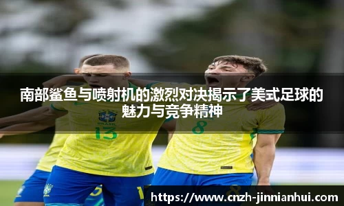 南部鲨鱼与喷射机的激烈对决揭示了美式足球的魅力与竞争精神